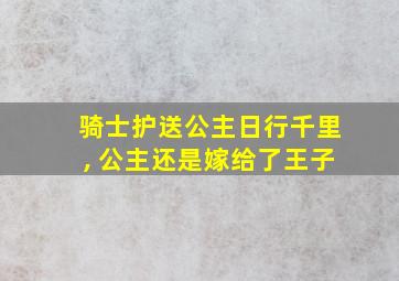 骑士护送公主日行千里, 公主还是嫁给了王子